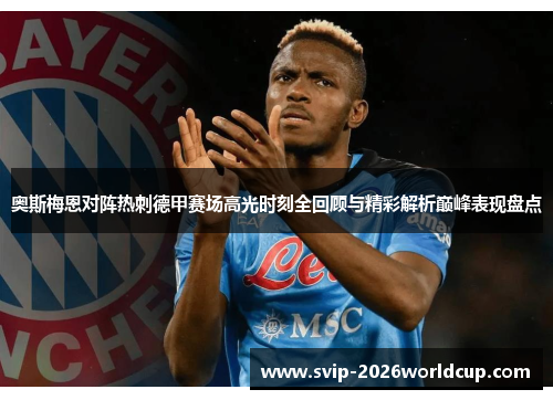 奥斯梅恩对阵热刺德甲赛场高光时刻全回顾与精彩解析巅峰表现盘点