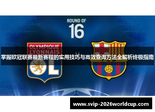 掌握欧冠联赛最新赛程的实用技巧与高效查询方法全解析终极指南