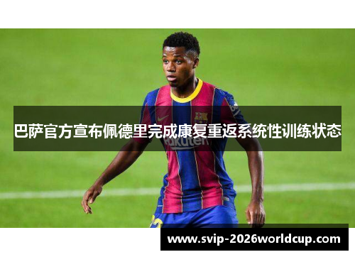 巴萨官方宣布佩德里完成康复重返系统性训练状态