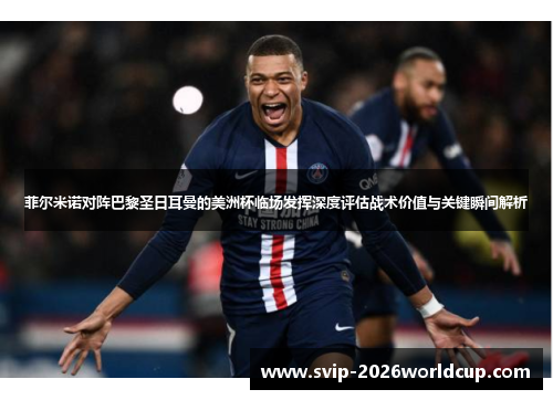 菲尔米诺对阵巴黎圣日耳曼的美洲杯临场发挥深度评估战术价值与关键瞬间解析