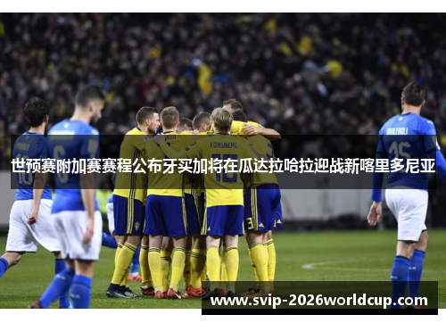 世预赛附加赛赛程公布牙买加将在瓜达拉哈拉迎战新喀里多尼亚